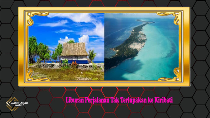 Liburan Perjalanan Tak Terlupakan ke Kiribati